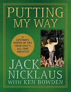 Putting My Way: A Lifetime's Worth of Tips from Golf's All-Time Greatest